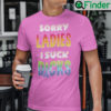 Sorry Ladies I Suck Dicks Tee Shirt LGBT Community