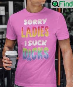 Sorry Ladies I Suck Dicks Tee Shirt LGBT Community