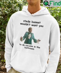 Stede Bonnet Wouldnt Want You To Do Cocaine In The Bathroom Hoodie