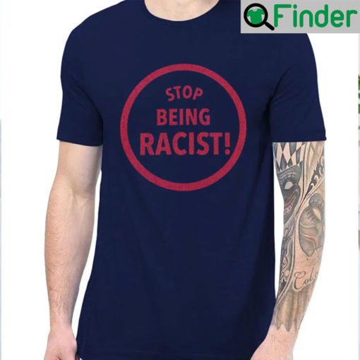 Stop Being Racist Unisex Shirt
