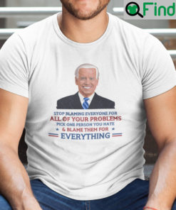 Stop Blaming Everyone For Your Problems Joe Biden Shirt