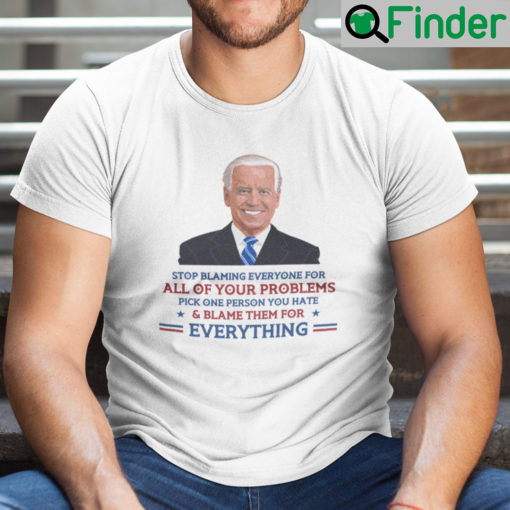Stop Blaming Everyone For Your Problems Joe Biden Shirt