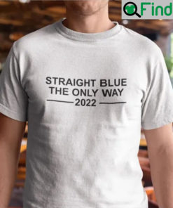 Straight Blue The Only Way 2022 Shirt