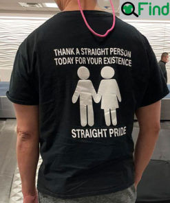 Thanks A Straight Person Today For Your Existence Straight Pride Shirt
