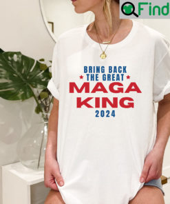 The Great MAGA King Shirts