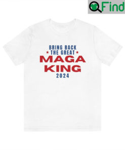 The Great MAGA King T Shirts