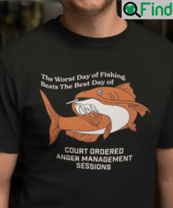 The Worst Day Of Fishing Beats The Best Days Of Anger Management Session Shirt