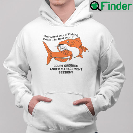 The Worst Day Of Fishing Beats The Best Days Of Anger Management Session Shirt Hoodie
