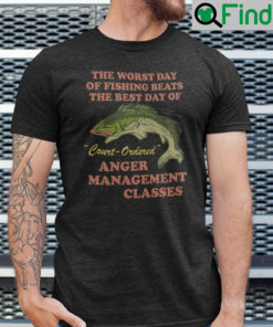 The Worst Day Of Fishing Beats The Best Days Of Anger Management Session T Shirt