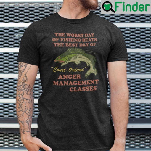 The Worst Day Of Fishing Beats The Best Days Of Anger Management Session T Shirt