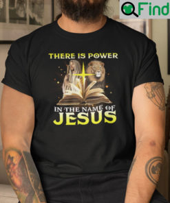 There Is Power In The Name Of Jesus Shirt