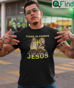 There Is Power In The Name Of Jesus T Shirt