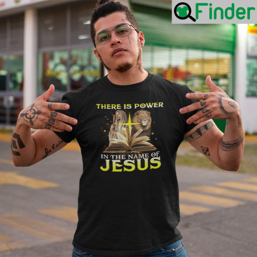 There Is Power In The Name Of Jesus T Shirt