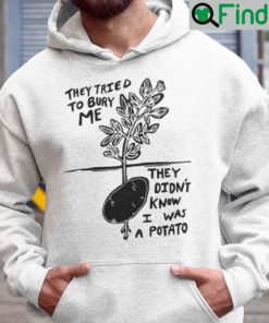 They Tried To Bury Me They Didnt Know I Was A Potato Hoodie