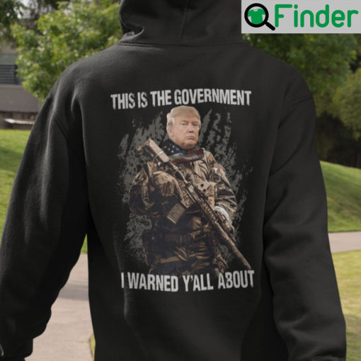 This Is The Government I Warned Yall About Donald Trump Hoodie