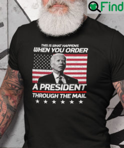 This Is What Happens When You Order A President Through The Mail Shirt