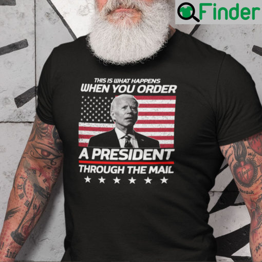 This Is What Happens When You Order A President Through The Mail Shirt