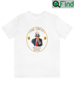 Trump The Great MAGA King T Shirt