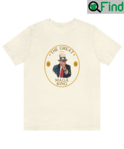 Trump The Great MAGA King T Shirts