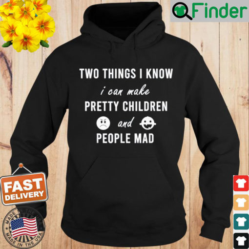 Two Things I Know I Can Make Pretty Children And People Mad Hoodie
