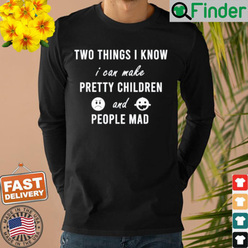 Two Things I Know I Can Make Pretty Children And People Mad Sweatshirt