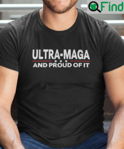 Ultra MAGA And Proud Of It Shirt