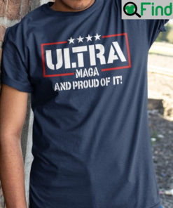 Ultra Maga And Proud Of It Shirt 1