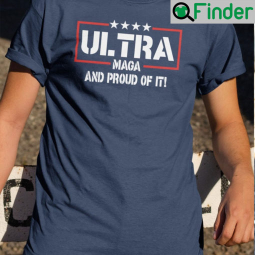 Ultra Maga And Proud Of It T Shirt