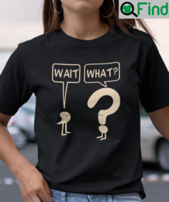 Wait What punctuation Shirt