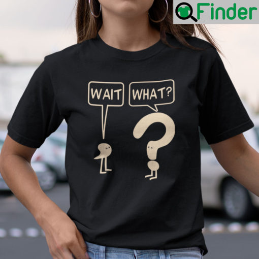 Wait What punctuation Shirt