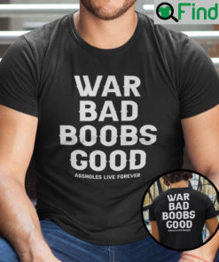 War Bad Boobs Good Assholes Live Forever Shirt