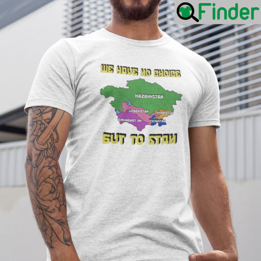 We Had No Choice But To Stan Shirt Central Asia Map