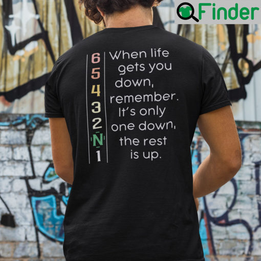 When Life Gets You Down Remember Its Only One Down Shirt