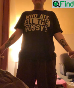 Who Ate All The Pussy Shirt
