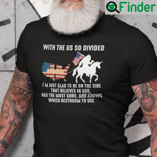 With The Us So Divided Im Glad To Be On The Side Believes In God Bigfoot Shirt
