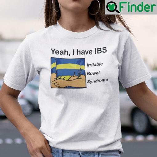 Yeah I Have IBS Irritable Bowel Syndrome Shirt
