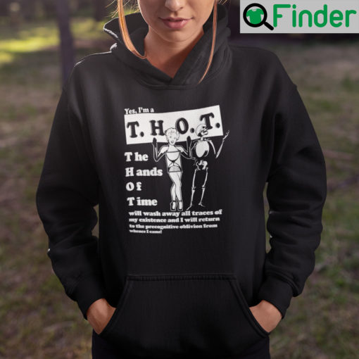 Yes I Am A Thot The Hands Of Time Will Wash Away All Traces Of My Existence Hoodie