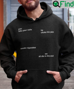 You Bite Your Nails He Clicks His Pen Smoke Cigarettes Hoodie