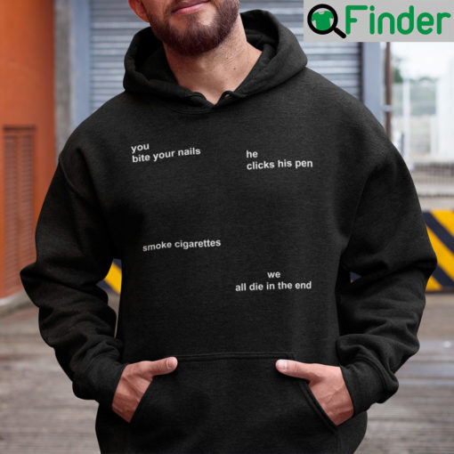You Bite Your Nails He Clicks His Pen Smoke Cigarettes Hoodie