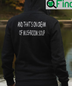 And Thats On Cream Of Mushroom Soup Hoodie