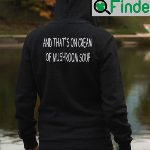 And Thats On Cream Of Mushroom Soup Hoodie