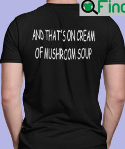 And Thats On Cream Of Mushroom Soup Shirt