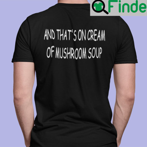 And Thats On Cream Of Mushroom Soup Shirt