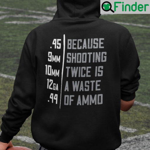 Because Shooting Twice Is A Waste Of Ammo Hoodie