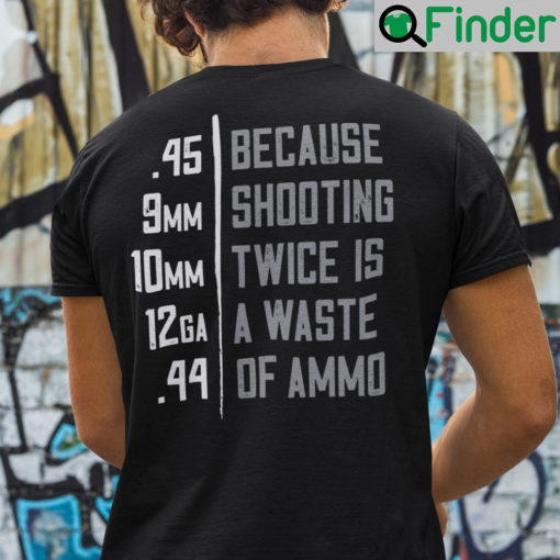 Because Shooting Twice Is A Waste Of Ammo Shirt