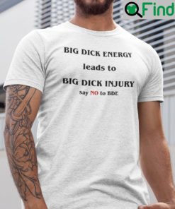 Big Dick Energy Shirt Big Dick Injury Say No To BDE