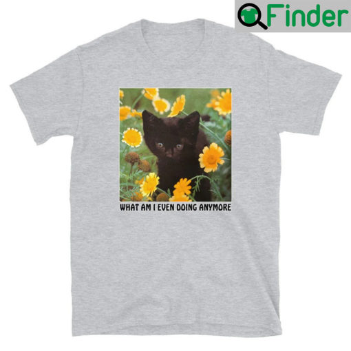 Black Cat What Am I Even Doing Anymore Shirts