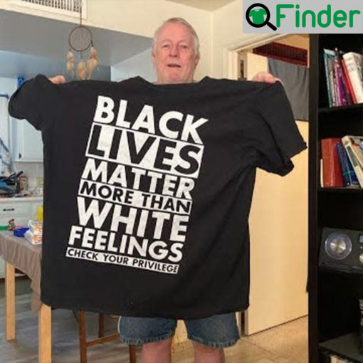 Black Lives Matter More Than White Feelings Shirt