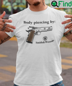 Body Piercing By Smith And Wesson Shirt