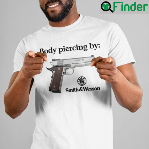 Body Piercing By Smith And Wesson Shirt